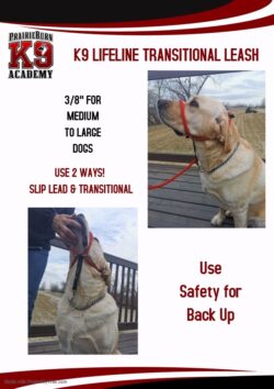 K9 Lifeline Transitional Leash | 3/8" for medium to large dogs | Use 2 ways slip lead & transitional | Use safety for back up | | Prairieburn K9 Academy